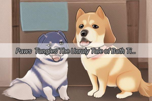 Paws  Tangles The Unruly Tale of Bath Time  Grooming Mishaps